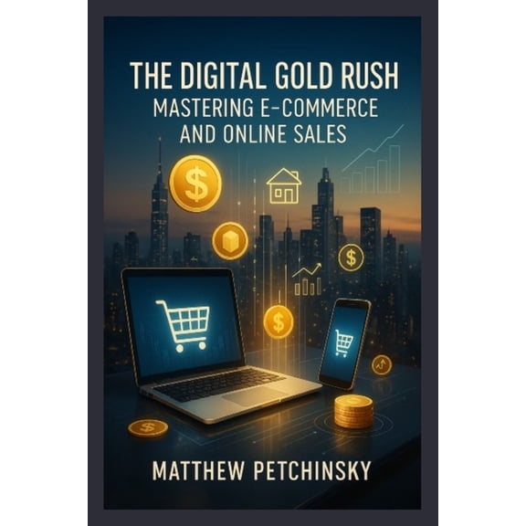 Apophis Wealth The Digital Gold Rush: Mastering E-Commerce and Online Sales, (Paperback)