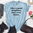 thumbnail image 2 of Like A Good Neighbor Stay Over There Shirt, Unisex Women's Men's Shirt, Antisocial Shirt, Ant-social Shirt, Heather Light Blue, Medium, 2 of 6