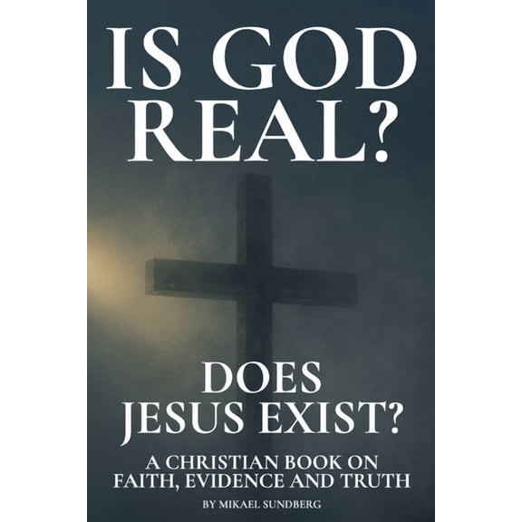 Is God Real? Does Jesus Exist?: A Christian Book on Faith, Evidence and Truth, (Paperback)