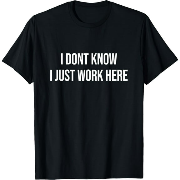 I Don't Know I Just Work Here T-Shirt