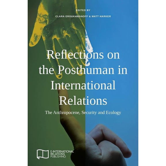 E-IR Edited Collections Reflections on the Posthuman in International Relations: The Anthropocene, Security and Ecology, (Paperback)