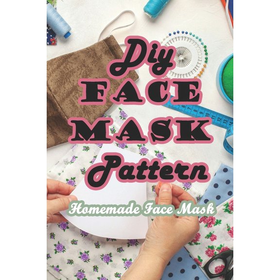 DIY Face Mask Pattern: Homemade Face Mask, (Paperback)