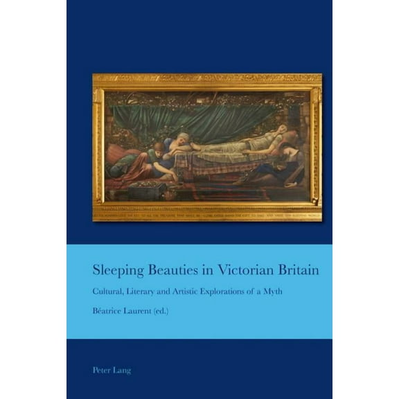 Cultural Interactions: Studies in the Relationship Between t: Sleeping Beauties in Victorian Britain: Cultural, Literary and Artistic Explorations of a Myth (Paperback)
