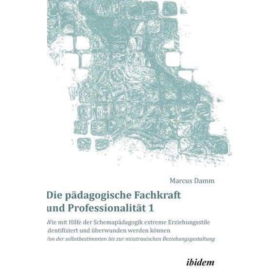 Die pÃ¤dagogische Fachkraft und ProfessionalitÃ¤t: Wie mit Hilfe der SchemapÃ¤dagogik extreme Erziehungsstile identifiziert, (Hardcover)