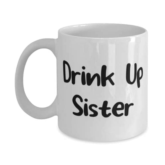 Perfect Sister, Drink Up Sister, Inspirational Holiday 11oz Mug For Sister