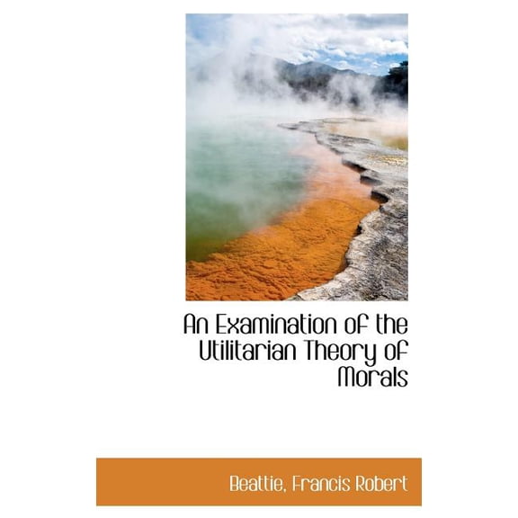 An Examination of the Utilitarian Theory of Morals (Hardcover)