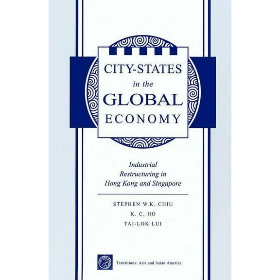 Transitions: Asia & Asian America City States In The Global Economy: Industrial Restructuring In Hong Kong And Singapore, (Paperback)