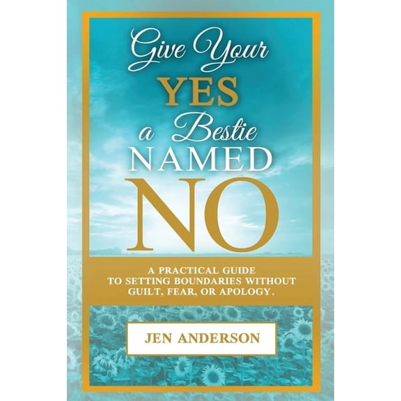 Give Your Yes A Bestie Named NO: A Practical Guide to Setting Boundaries Without Guilt, Fear, or Apology, (Paperback)