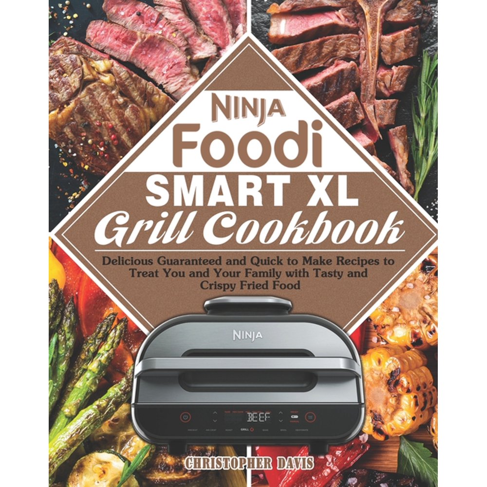 Ninja Foodi Smart XL Grill Cookbook Delicious Guaranteed and Quick to