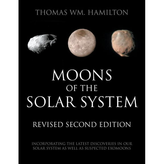 Moons of the Solar System, Revised Second Edition: Incorporating the Latest Discoveries in Our Solar System as well as S, (Paperback)