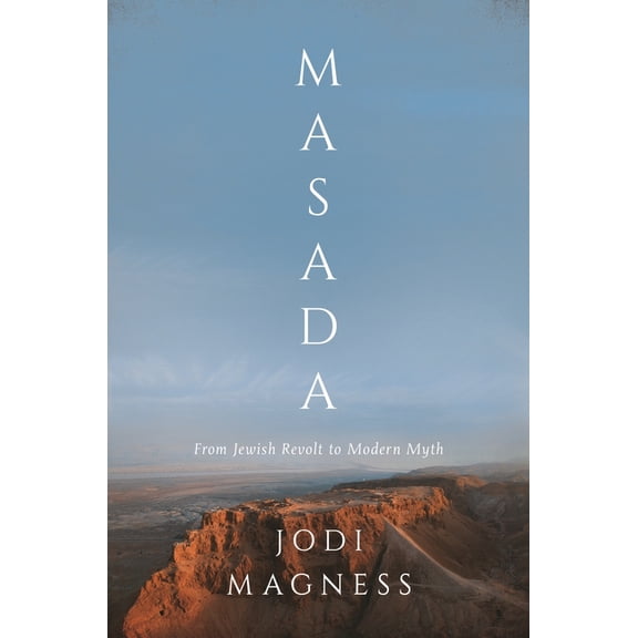 Masada: From Jewish Revolt to Modern Myth, (Hardcover)