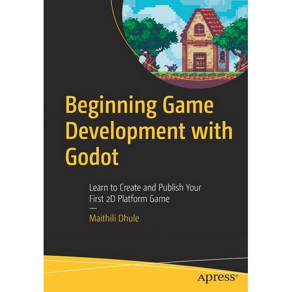 Beginning Game Development with Godot: Learn to Create and Publish Your First 2D Platform Game, (Paperback)