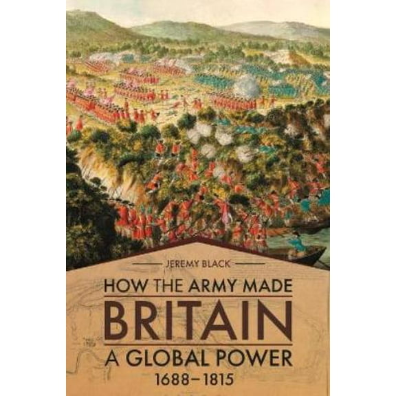 How the Army Made Britain a Global Power: 1688-1815 (Hardcover)