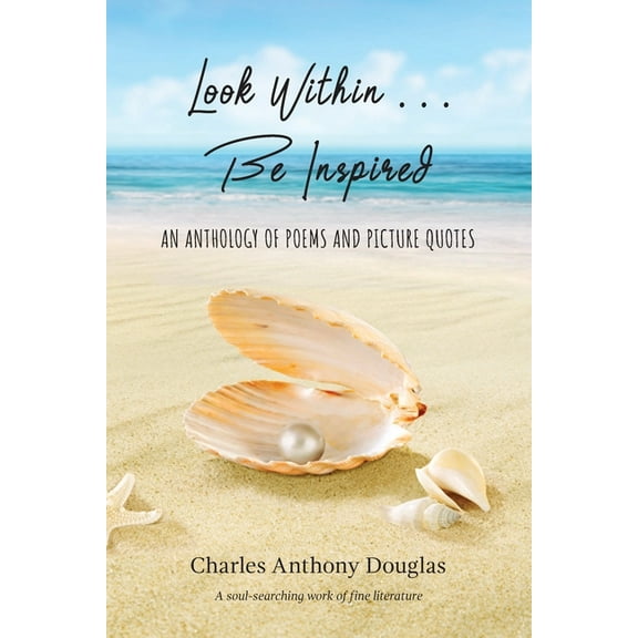 Look Within...Be Inspired: An Anthology of Poems and Picture Quotes, (Paperback)