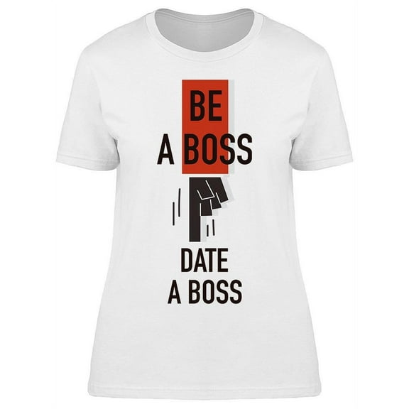 Be A Boss Date A Boss T-Shirt Women -Image by Shutterstock, Female Medium