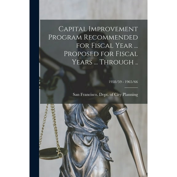 Capital Improvement Program Recommended for Fiscal Year ... Proposed for Fiscal Years ... Through ..; 1958/59 - 1965/66, (Paperback)