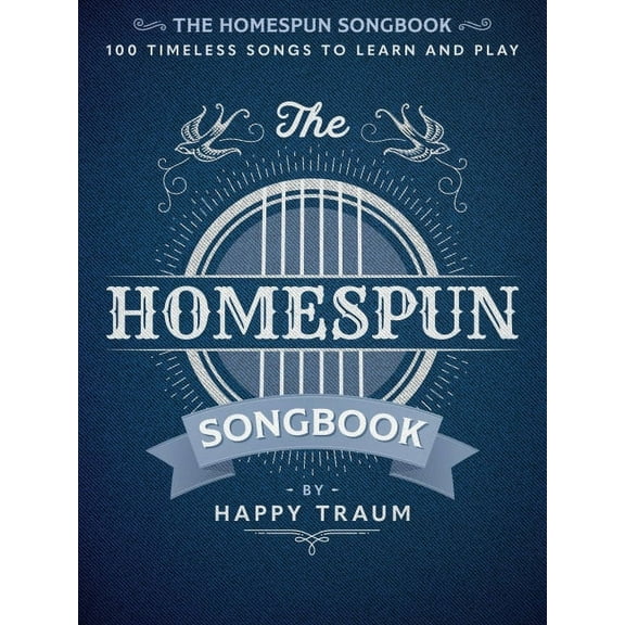 The Homespun Songbook: 100 Timeless Songs to Learn and Play, (Paperback)