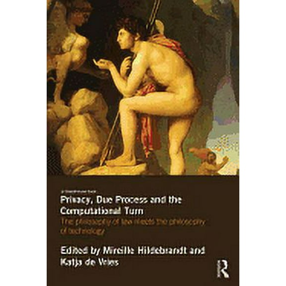 Privacy, Due Process and the Computational Turn: The Philosophy of Law Meets the Philosophy of Technology (Paperback)