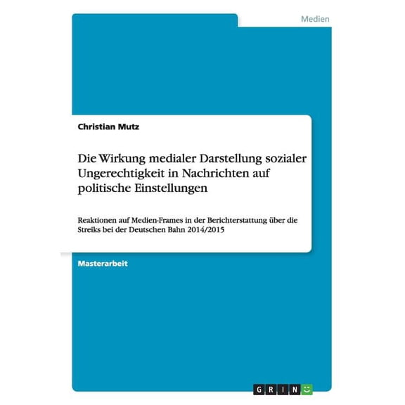 Die Wirkung medialer Darstellung sozialer Ungerechtigkeit in Nachrichten auf politische Einstellungen: Reaktionen auf Medien-Frames in der Berichterstattung über die Streiks bei der Deutschen Bahn 201