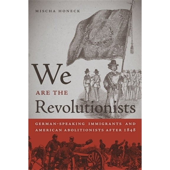 Pre-Owned Race in the Atlantic World, 1700-1900 We Are the Revolutionists: German-Speaking Immigrants & American Abolitionists After 1848, Book 9, (Hardcover)