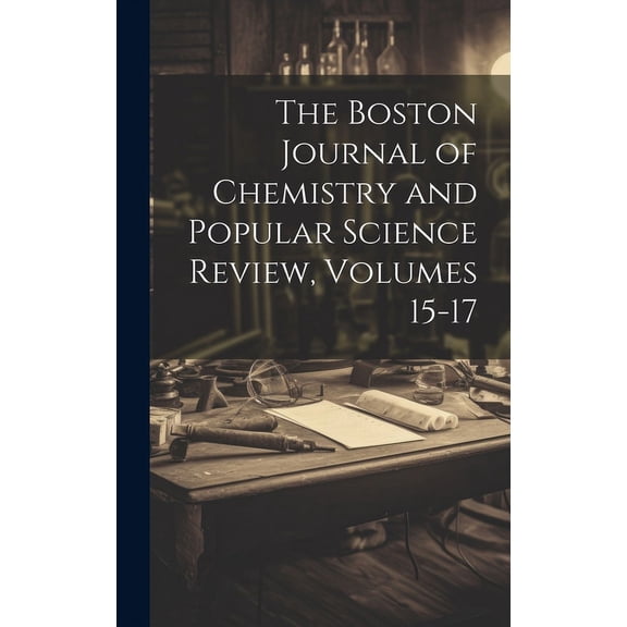 The Boston Journal of Chemistry and Popular Science Review, Volumes 15-17 (Hardcover)