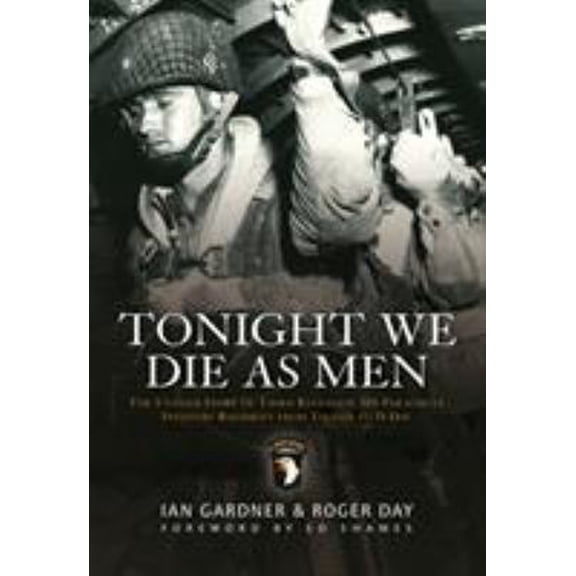 Pre-Owned Tonight We Die As Men: The untold story of Third Battalion 506 Parachute Infantry Regiment from Toccoa to D-Day (General Military), 9781849084369, 184908436X, Paperback, Illustrated edition