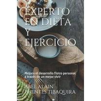 Experto en dieta y ejercicio : Mejora el desarrollo físico personal a través de un mejor vivir (Paperback)