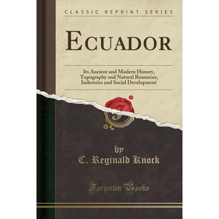 Pre-Owned Ecuador: Its Ancient and Modern History, Topography and Natural Resources, Industries and Social Development (Classic Reprint) (Paperback) 1330069412 9781330069417