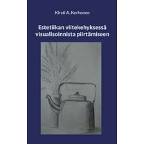 Estetiikan viitekehyksessÃ¤ visualisoinnista piirtÃ¤miseen, (Paperback)