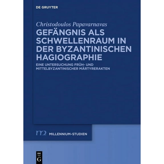 Millennium-Studien / Millennium Studies GefÃ¤ngnis ALS Schwellenraum in Der Byzantinischen Hagiographie: Eine Untersuchung FrÃ¼h- Und Mittelbyzantinischer MÃ¤rtyre, Book 90, (Hardcover)