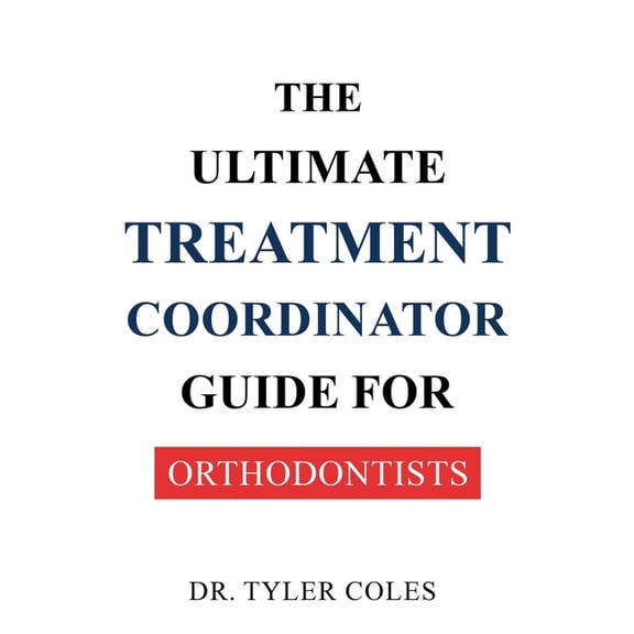 The Ultimate Treatment Coordinator Guide for Orthodontists, (Paperback)