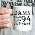 thumbnail image 4 of 94th Birthday Gifts for Women Men - Damn I Make 94 Look Great Mug - 94 Year Old Present Ideas for Grandma, Grandpa, Wife, Husband, Mom, Dad, Sisters, Brothers, Friends - 11 oz Coffee Mug, 4 of 7