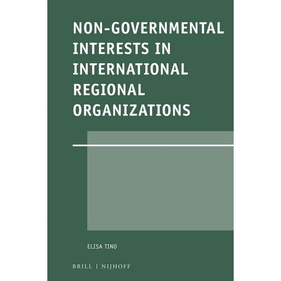 Legal Aspects of International Organizat Non-Governmental Interests in International Regional Organizations, Book 59, (Hardcover)