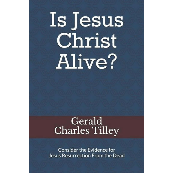 Is Jesus Christ Alive?: Evidence for His Resurrection (Paperback) by Gerald Charles Tilley