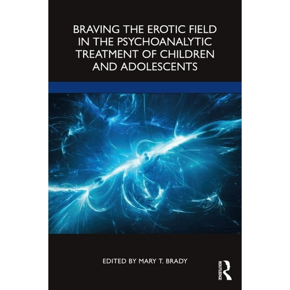 Braving the Erotic Field in the Psychoanalytic Treatment of Children and Adolescents, (Paperback)