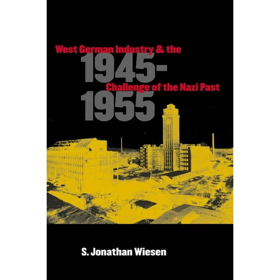 West German Industry and the Challenge of the Nazi Past, 1945-1955, (Paperback)