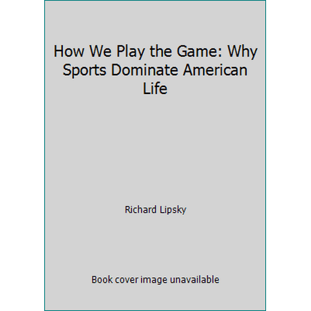 How We Play the Game: Why Sports Dominate American Life, Used [Hardcover]