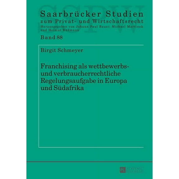 Saarbrücker Studien Zum Privat- Und Wirtschaftsrecht: Franchising als wettbewerbs- und verbraucherrechtliche Regelungsaufgabe in Europa und Suedafrika (Hardcover)