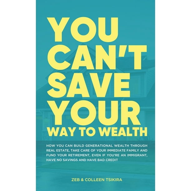 You Can T Save Your Way To Wealth How You Can Build Generational Wealth Through Real You Can T Save Your Way To Wealth How You Can Build Generational Wealth Through Real