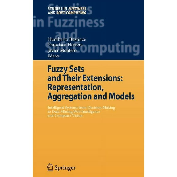 Studies in Fuzziness and Soft Computing Fuzzy Sets and Their Extensions: Representation, Aggregation and Models: Intelligent Systems from Decision Making to Dat, Book 220, (Hardcover)