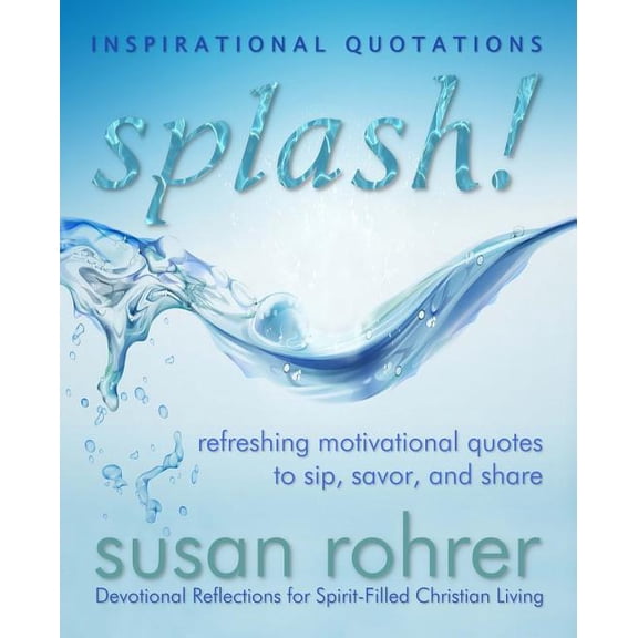 Devotional Reflections for Spirit-Filled Splash! - Inspirational Quotations: Refreshing Motivational Quotes to Sip, Savor, and Share, Book 1, (Paperback)