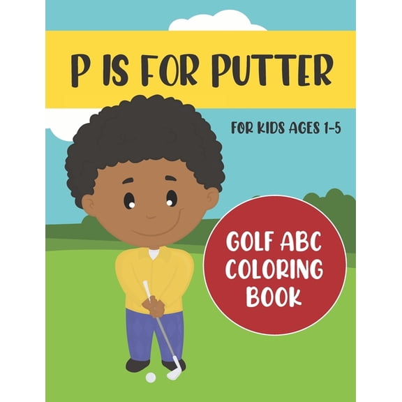 ABC Golf Activity Books P is for Putter: Golf ABC Coloring Book for Kids Ages 1-5, Book 1, (Paperback)