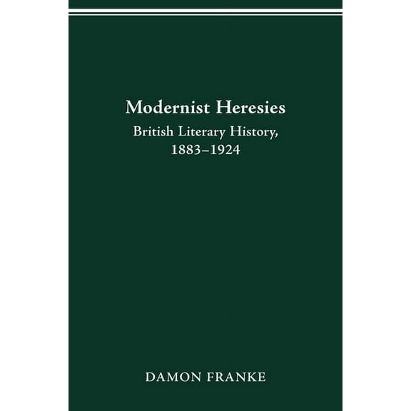 Modernist Heresies: British Literary History, 1883-1924, (Paperback)