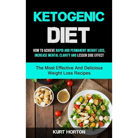 Ketogenic Diet: How To Achieve Rapid And Permanent Weight Loss, Increase Mental Clarity And Lessen Side Effect (The Most, (Paperback)