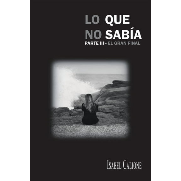 Lo Que No SabÃÂa, Parte III: El Gran Final (Spanish Edition)