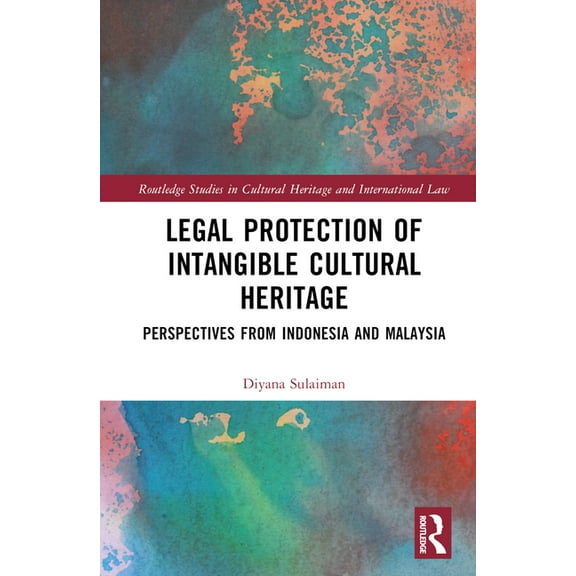 Routledge Studies in Cultural Heritage a Legal Protection of Intangible Cultural Heritage: Perspectives from Indonesia and Malaysia, (Hardcover)