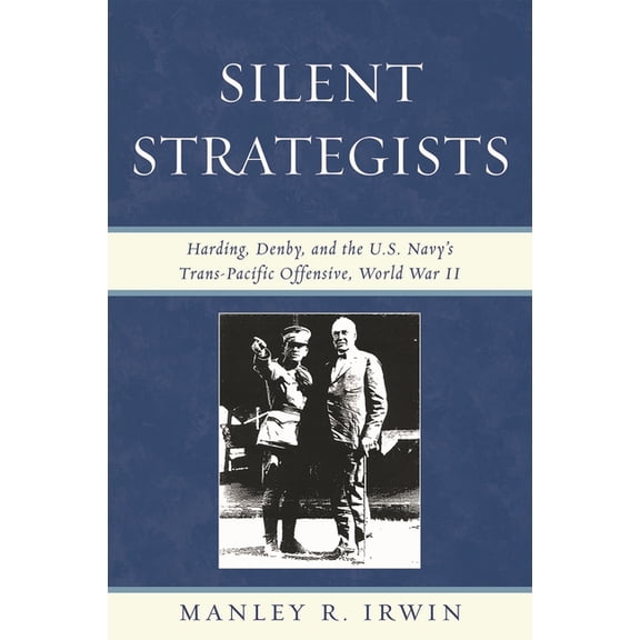 Silent Strategists: Harding, Denby, and the U.S. Navy's Trans-Pacific Offensive, World War II, (Paperback)