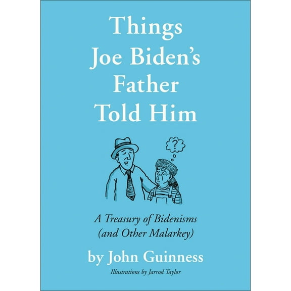 Things Joe Biden's Father Told Him : A Treasury of Bidenisms (and Other Malarkey) (Hardcover)
