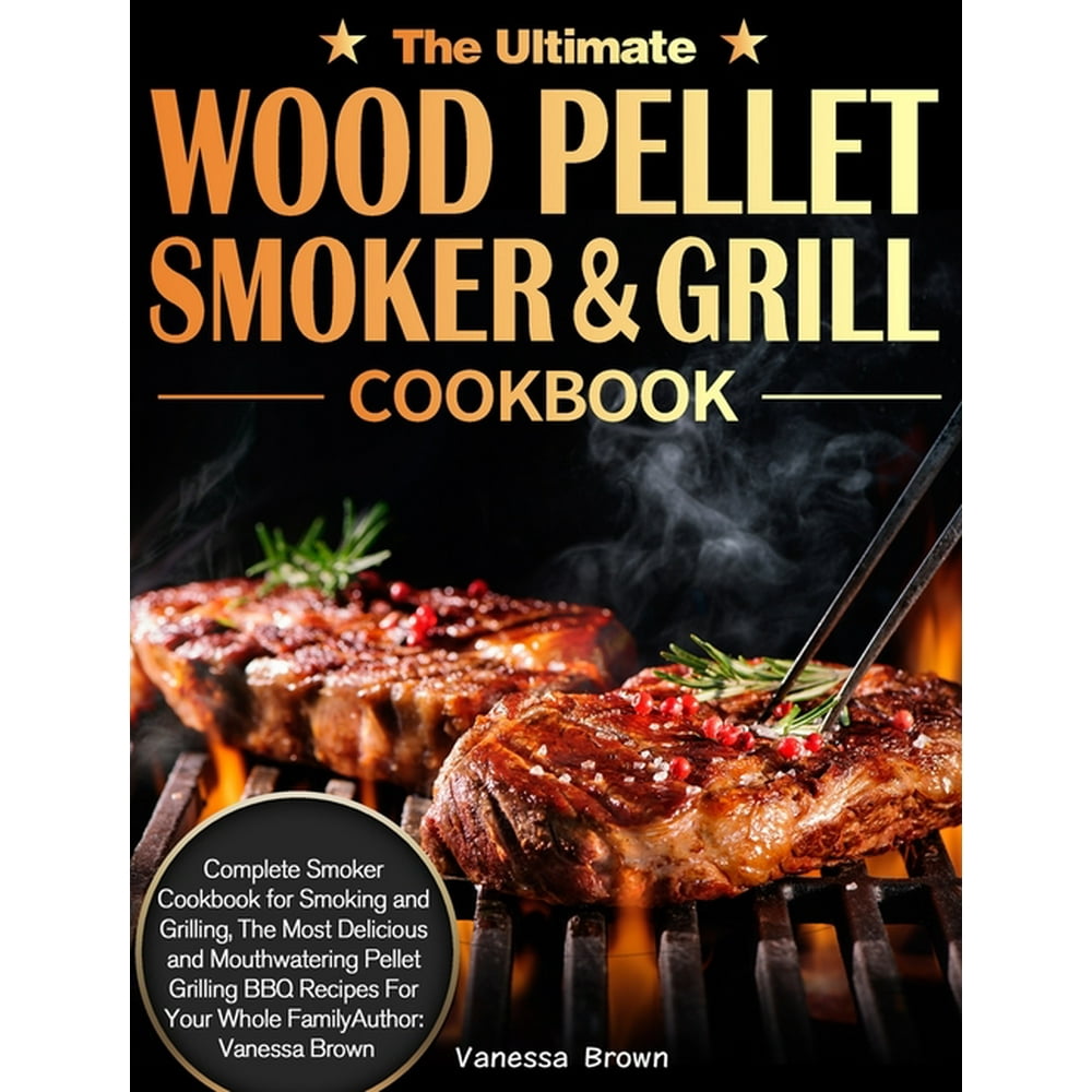 The Ultimate Wood Pellet Grill and Smoker Cookbook : Complete Smoker ...