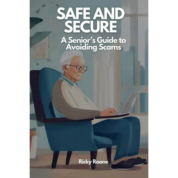 Safe and Secure Safe and Secure: A Senior's Guide to Avoiding Scams, Book 1, (Paperback)